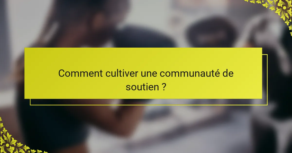 Comment cultiver une communauté de soutien ?