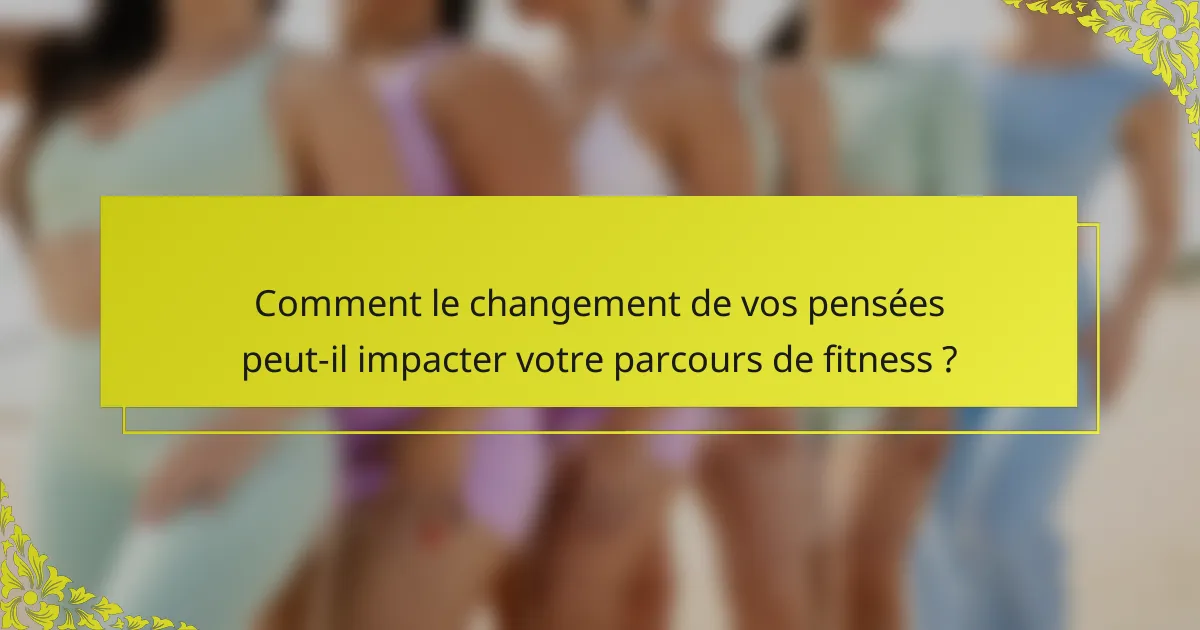 Comment le changement de vos pensées peut-il impacter votre parcours de fitness ?