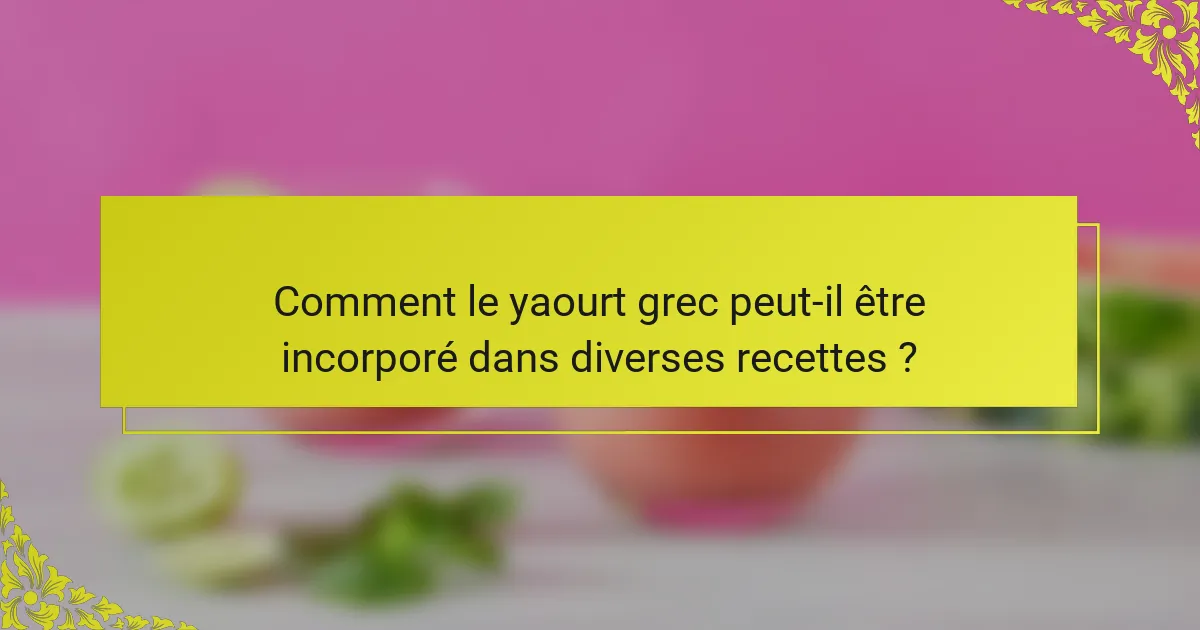 Comment le yaourt grec peut-il être incorporé dans diverses recettes ?