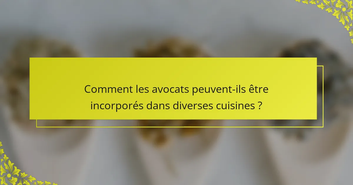 Comment les avocats peuvent-ils être incorporés dans diverses cuisines ?