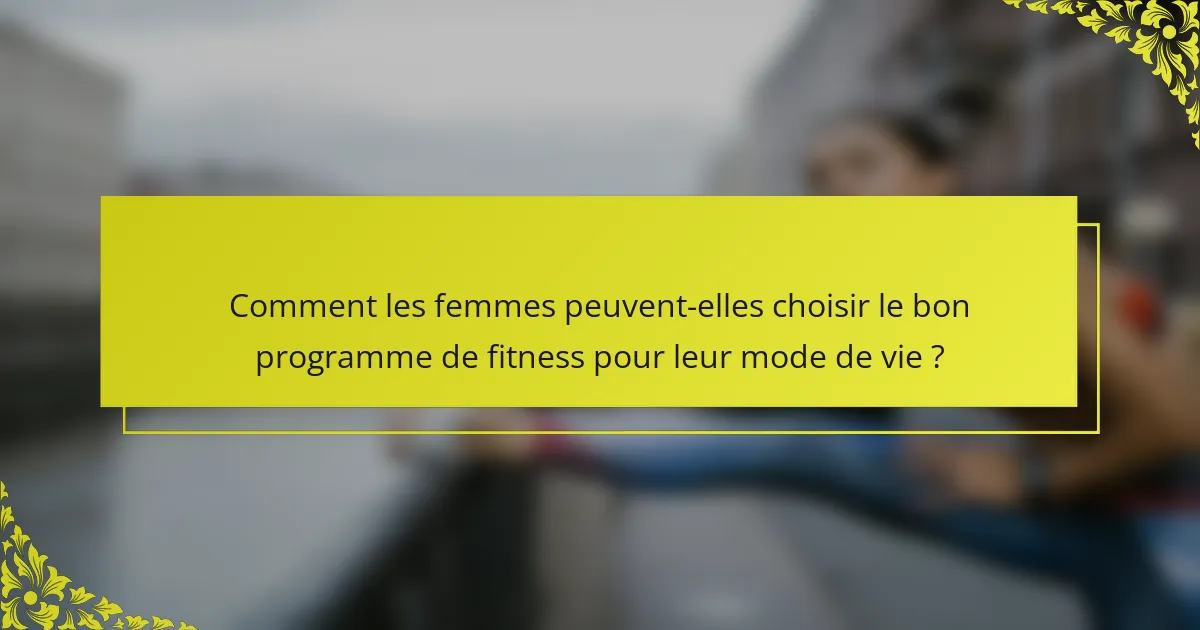 Comment les femmes peuvent-elles choisir le bon programme de fitness pour leur mode de vie ?