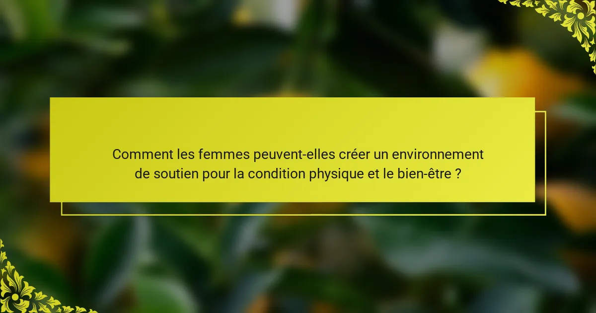 Comment les femmes peuvent-elles créer un environnement de soutien pour la condition physique et le bien-être ?