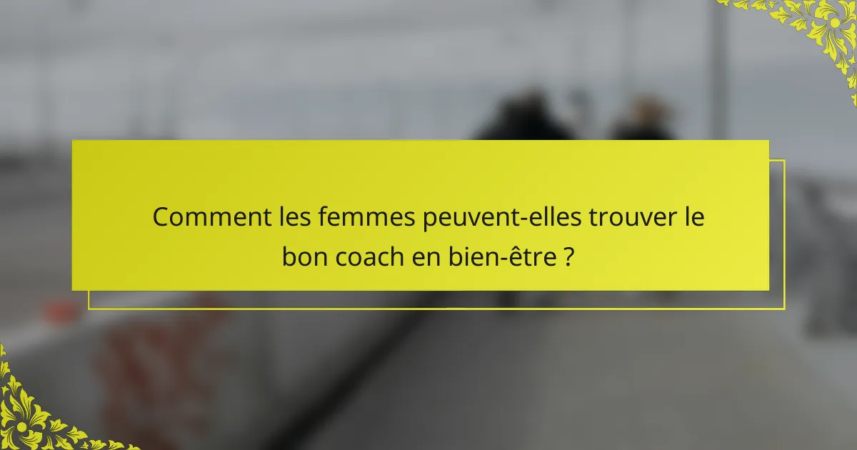 Comment les femmes peuvent-elles trouver le bon coach en bien-être ?