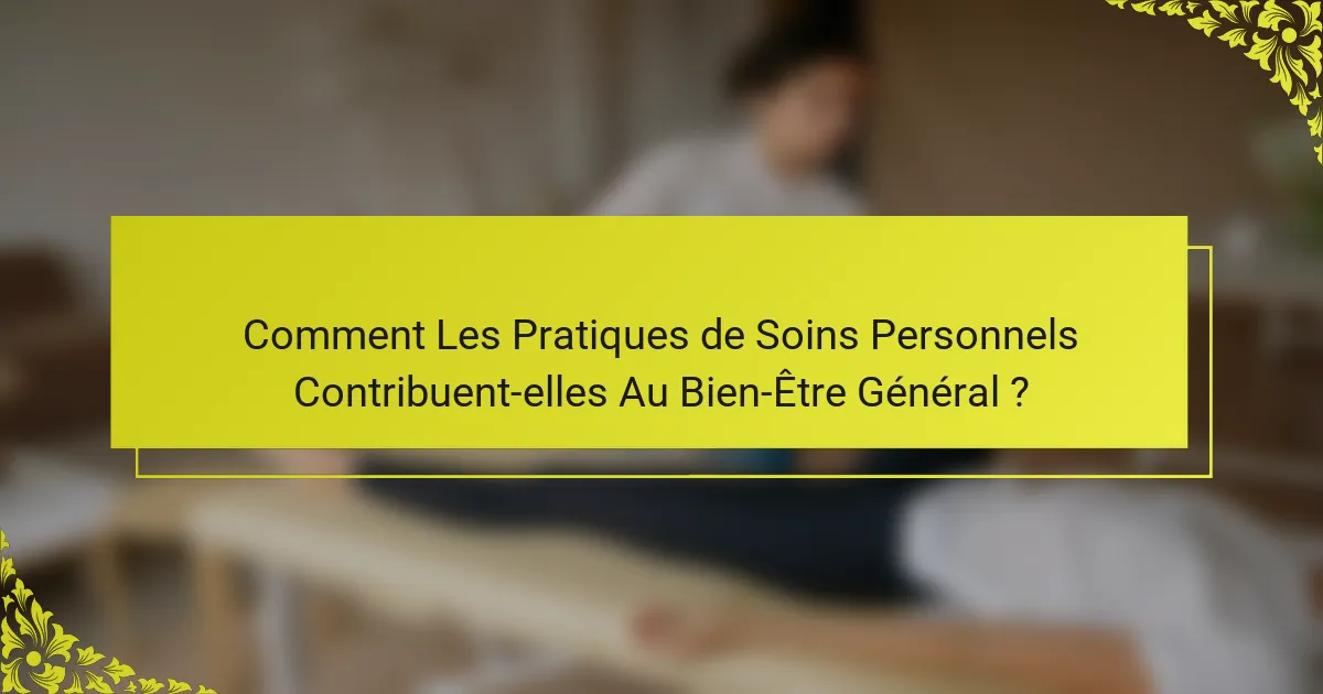 Comment Les Pratiques de Soins Personnels Contribuent-elles Au Bien-Être Général ?