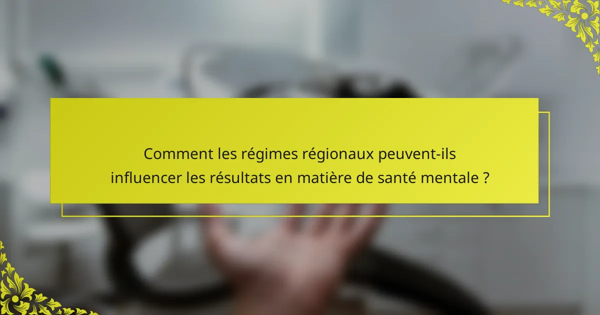 Comment les régimes régionaux peuvent-ils influencer les résultats en matière de santé mentale ?
