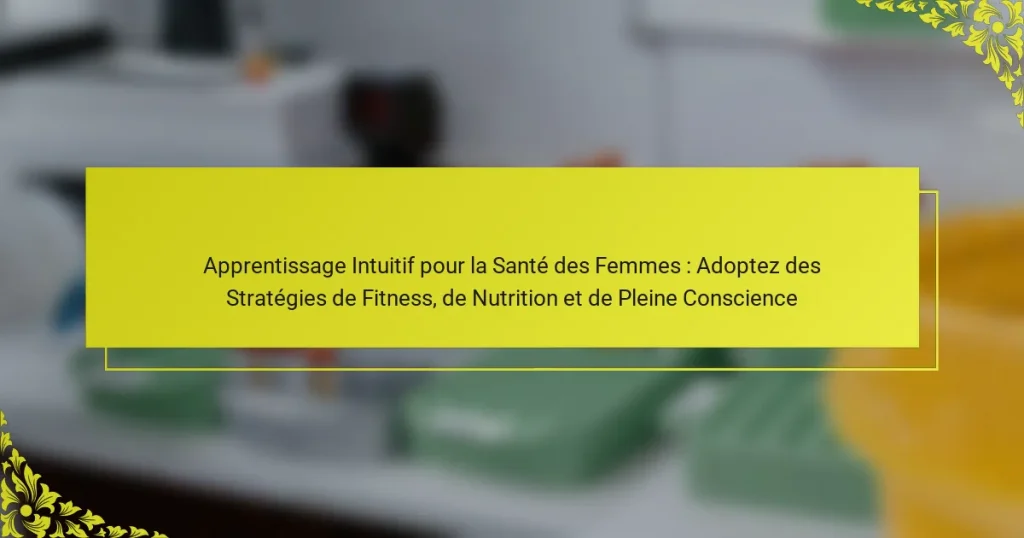 Apprentissage Intuitif pour la Santé des Femmes : Adoptez des Stratégies de Fitness, de Nutrition et de Pleine Conscience
