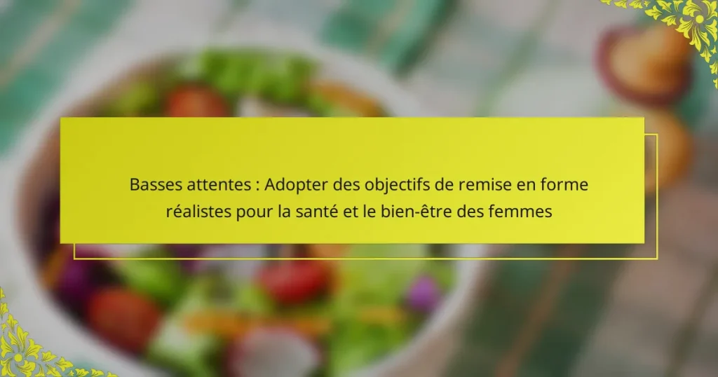 Basses attentes : Adopter des objectifs de remise en forme réalistes pour la santé et le bien-être des femmes