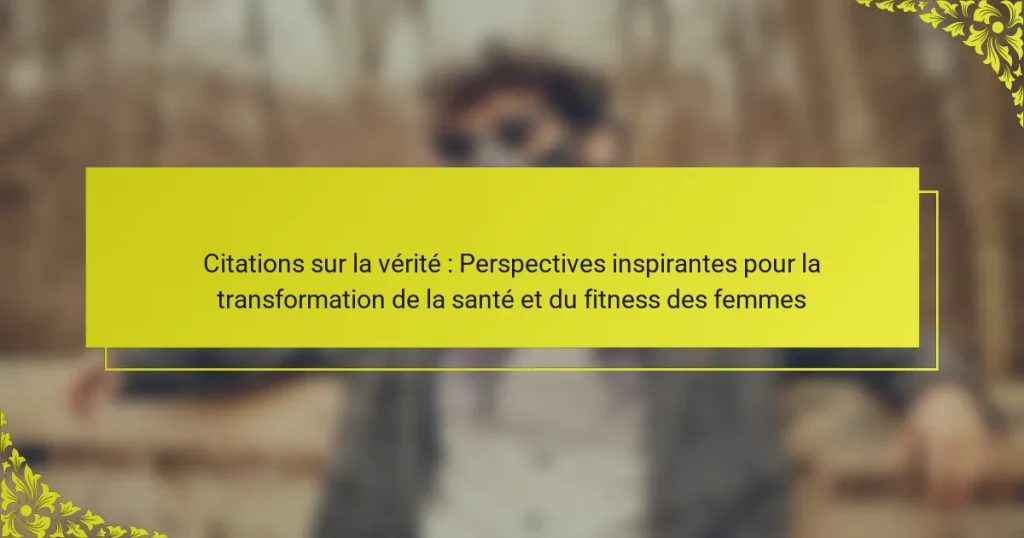 Citations sur la vérité : Perspectives inspirantes pour la transformation de la santé et du fitness des femmes