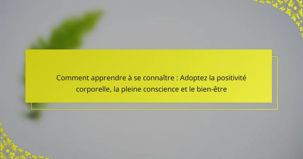 Comment apprendre à se connaître : Adoptez la positivité corporelle, la pleine conscience et le bien-être