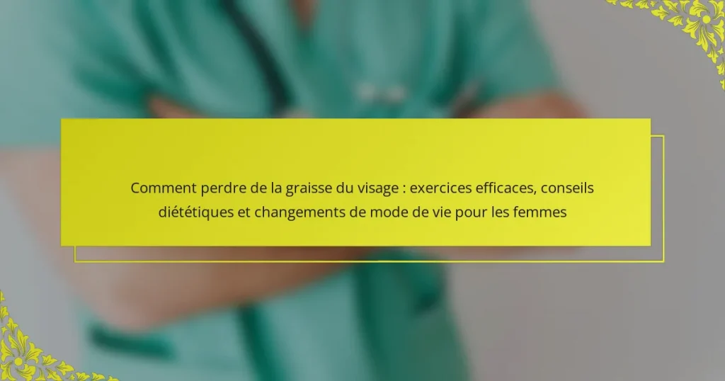 Comment perdre de la graisse du visage : exercices efficaces, conseils diététiques et changements de mode de vie pour les femmes
