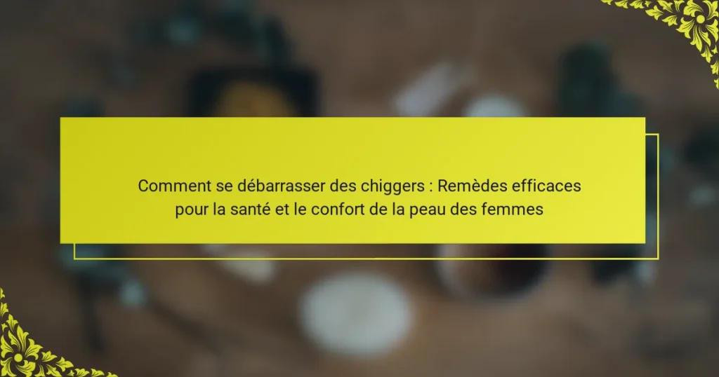 Comment se débarrasser des chiggers : Remèdes efficaces pour la santé et le confort de la peau des femmes