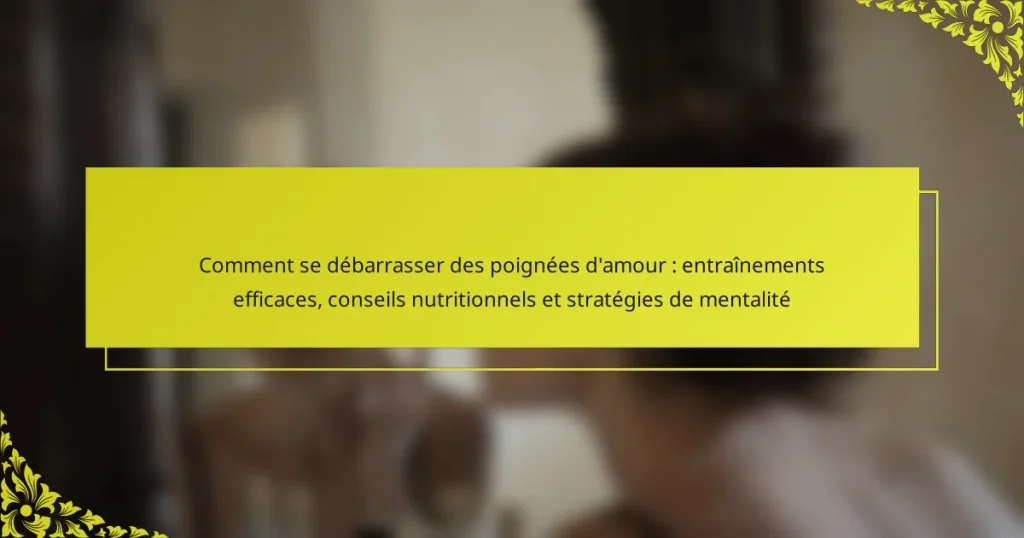 Comment se débarrasser des poignées d’amour : entraînements efficaces, conseils nutritionnels et stratégies de mentalité