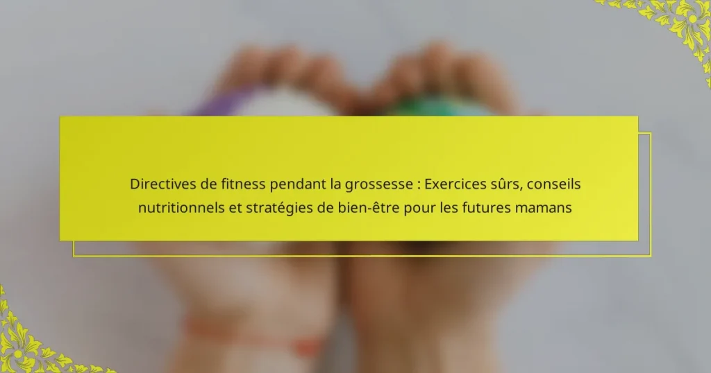Directives de fitness pendant la grossesse : Exercices sûrs, conseils nutritionnels et stratégies de bien-être pour les futures mamans