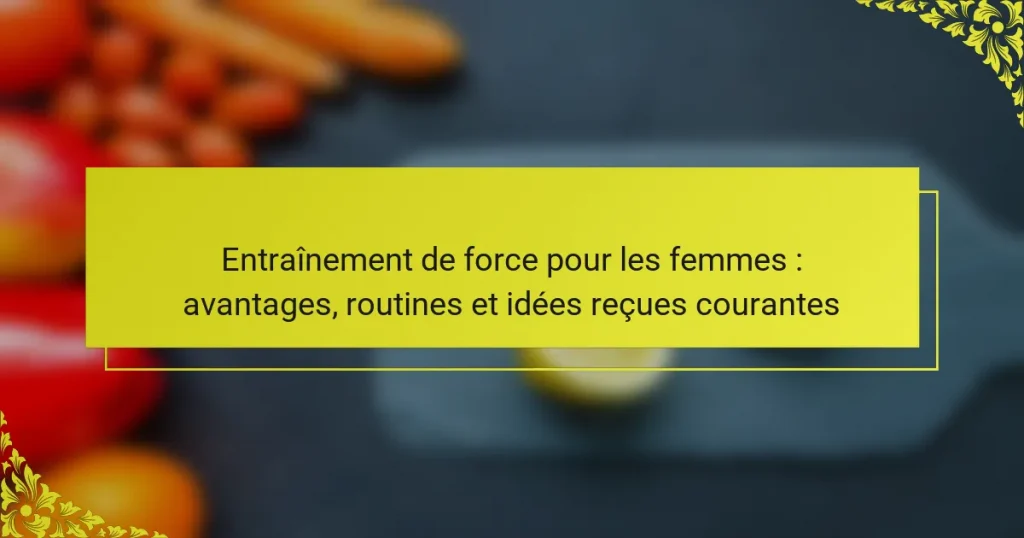 Entraînement de force pour les femmes : avantages, routines et idées reçues courantes
