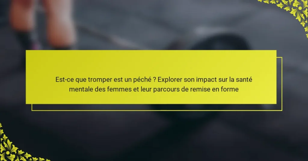 Est-ce que tromper est un péché ? Explorer son impact sur la santé mentale des femmes et leur parcours de remise en forme