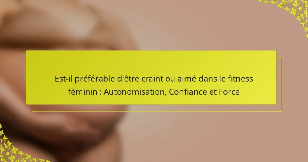Est-il préférable d’être craint ou aimé dans le fitness féminin : Autonomisation, Confiance et Force