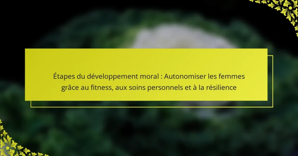 Étapes du développement moral : Autonomiser les femmes grâce au fitness, aux soins personnels et à la résilience