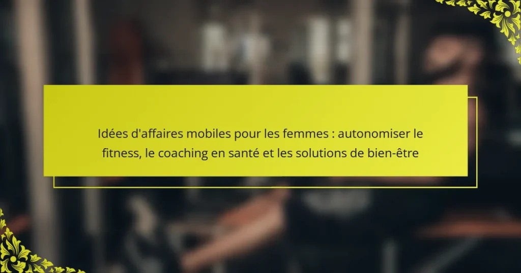 Idées d’affaires mobiles pour les femmes : autonomiser le fitness, le coaching en santé et les solutions de bien-être