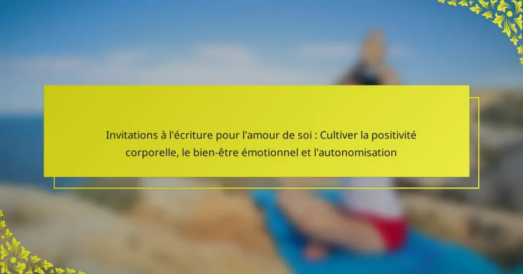 Invitations à l’écriture pour l’amour de soi : Cultiver la positivité corporelle, le bien-être émotionnel et l’autonomisation