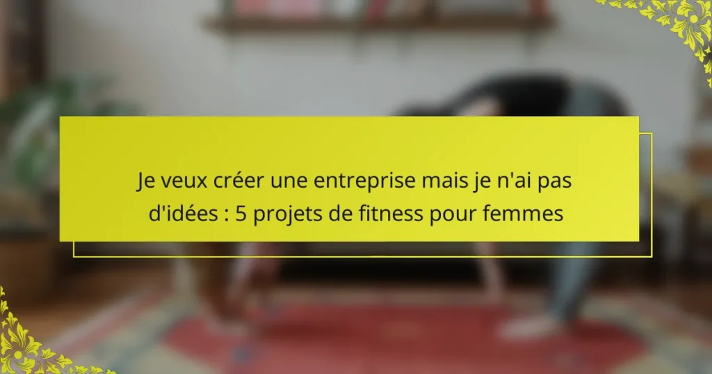 Je veux créer une entreprise mais je n’ai pas d’idées : 5 projets de fitness pour femmes