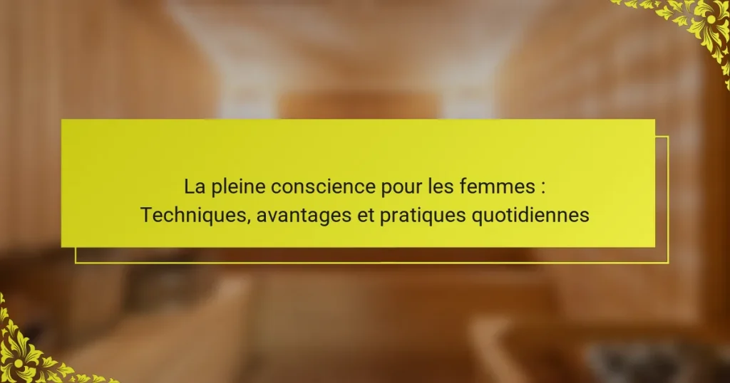 La pleine conscience pour les femmes : Techniques, avantages et pratiques quotidiennes