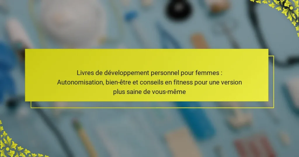 Livres de développement personnel pour femmes : Autonomisation, bien-être et conseils en fitness pour une version plus saine de vous-même