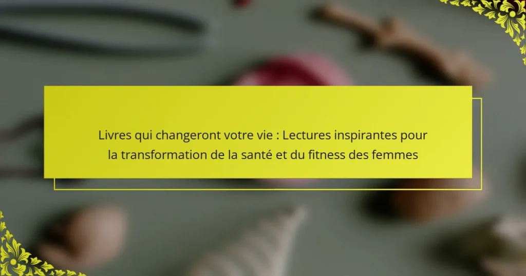 Livres qui changeront votre vie : Lectures inspirantes pour la transformation de la santé et du fitness des femmes