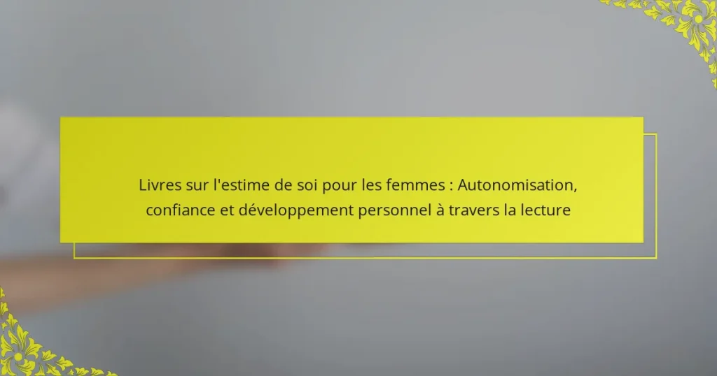 Livres sur l’estime de soi pour les femmes : Autonomisation, confiance et développement personnel à travers la lecture