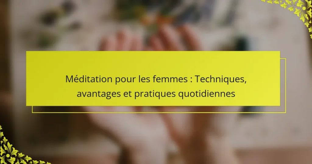 Méditation pour les femmes : Techniques, avantages et pratiques quotidiennes