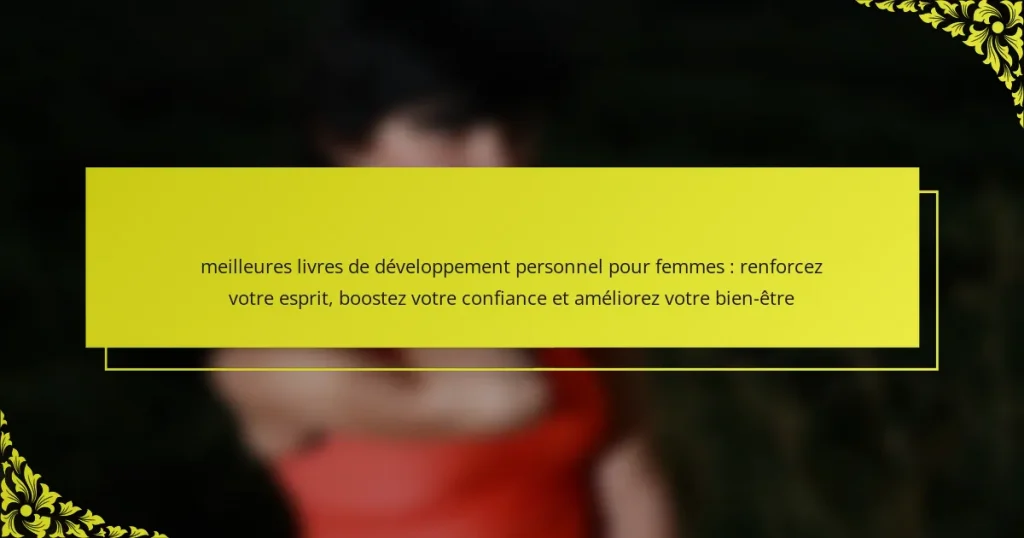 meilleures livres de développement personnel pour femmes : renforcez votre esprit, boostez votre confiance et améliorez votre bien-être