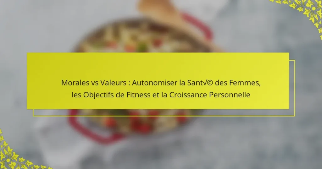 Morales vs Valeurs : Autonomiser la Santé des Femmes, les Objectifs de Fitness et la Croissance Personnelle