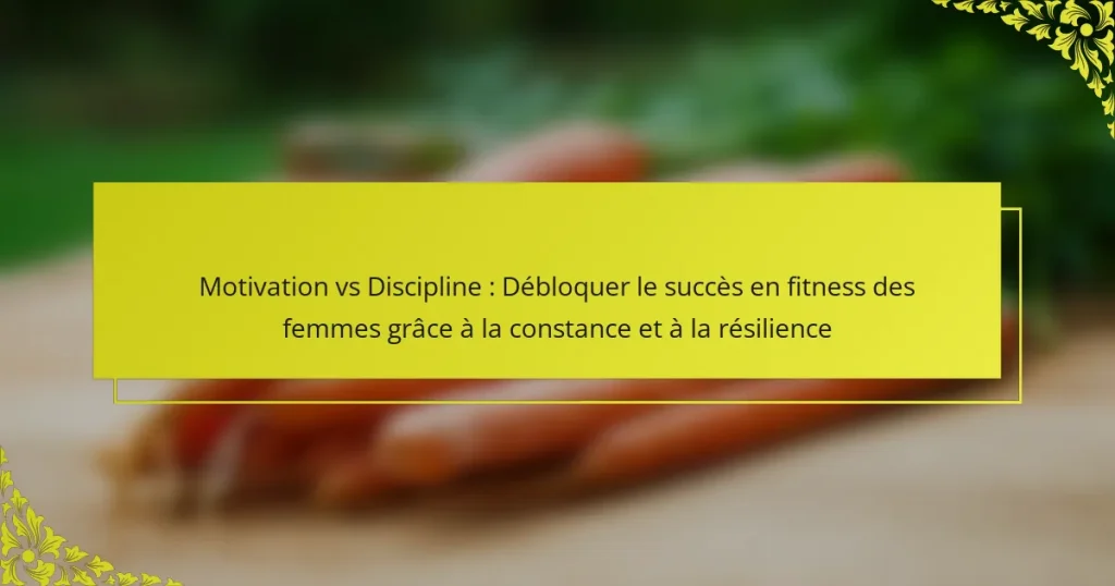 Motivation vs Discipline : Débloquer le succès en fitness des femmes grâce à la constance et à la résilience