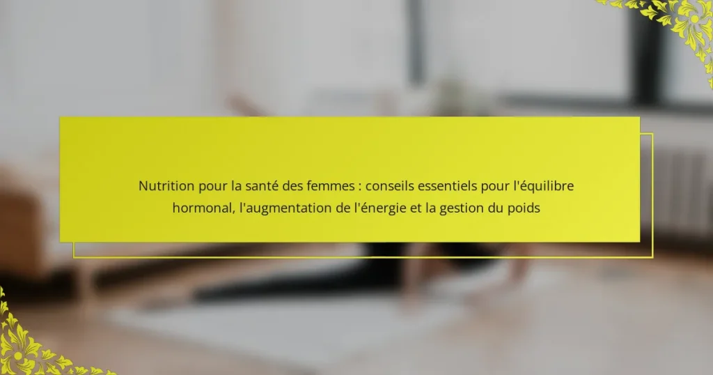Nutrition pour la santé des femmes : conseils essentiels pour l’équilibre hormonal, l’augmentation de l’énergie et la gestion du poids