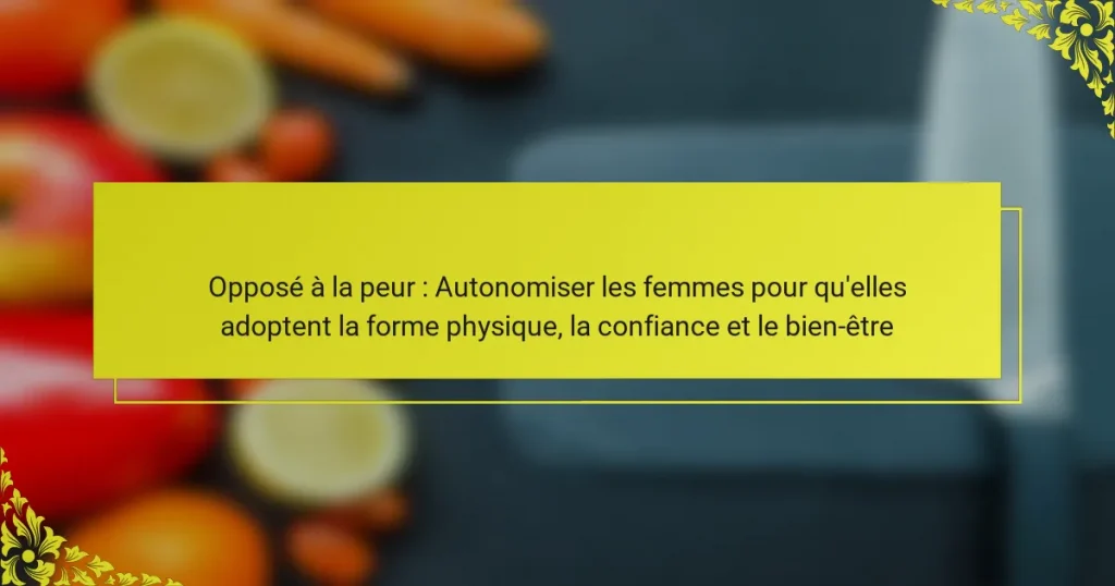 Opposé à la peur : Autonomiser les femmes pour qu’elles adoptent la forme physique, la confiance et le bien-être