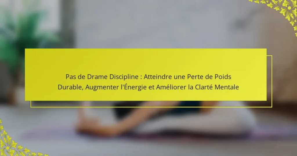 Pas de Drame Discipline : Atteindre une Perte de Poids Durable, Augmenter l’Énergie et Améliorer la Clarté Mentale