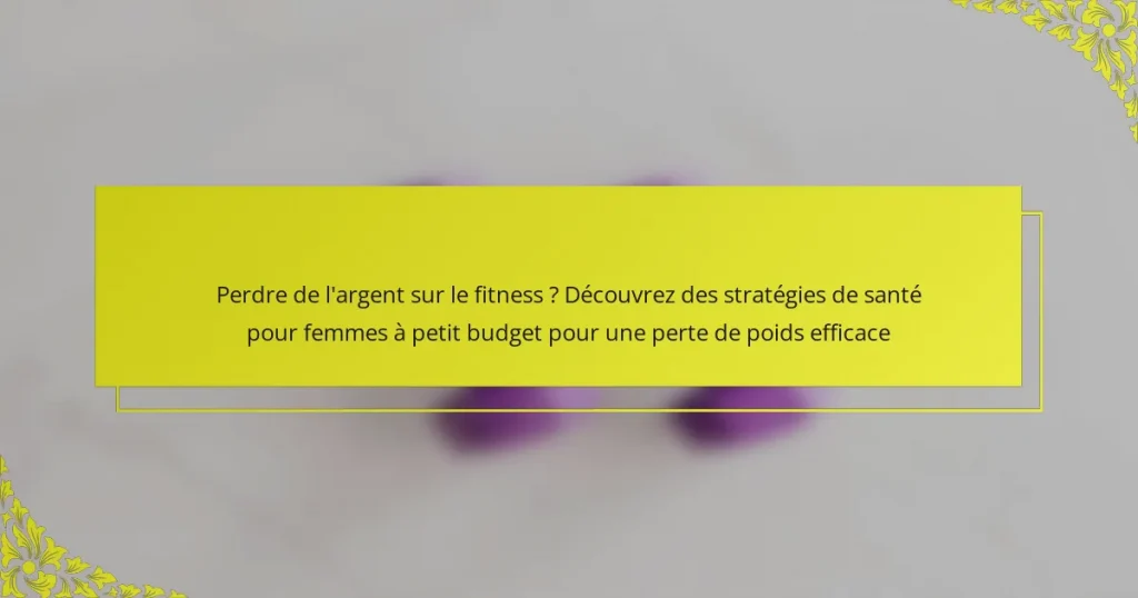 Perdre de l’argent sur le fitness ? Découvrez des stratégies de santé pour femmes à petit budget pour une perte de poids efficace