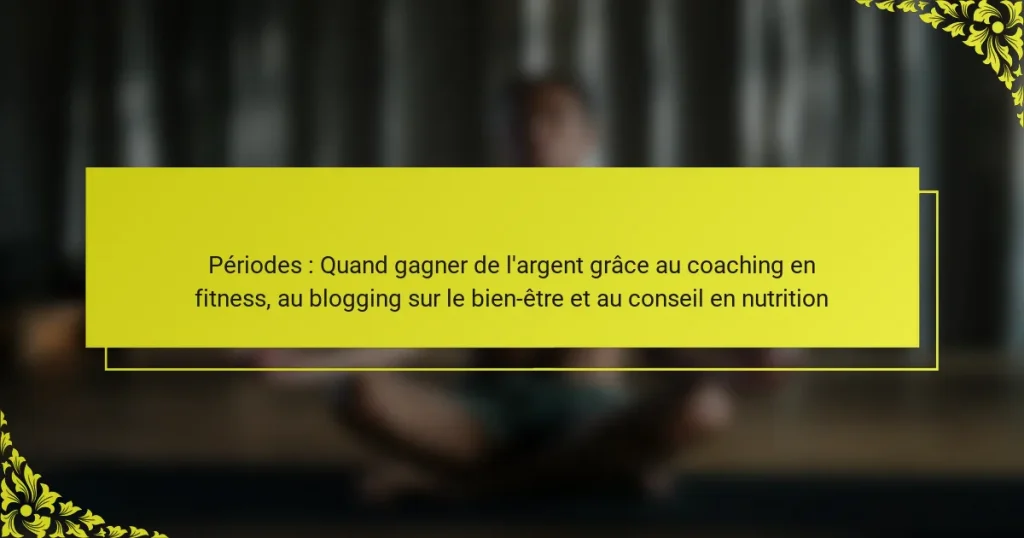 Périodes : Quand gagner de l’argent grâce au coaching en fitness, au blogging sur le bien-être et au conseil en nutrition