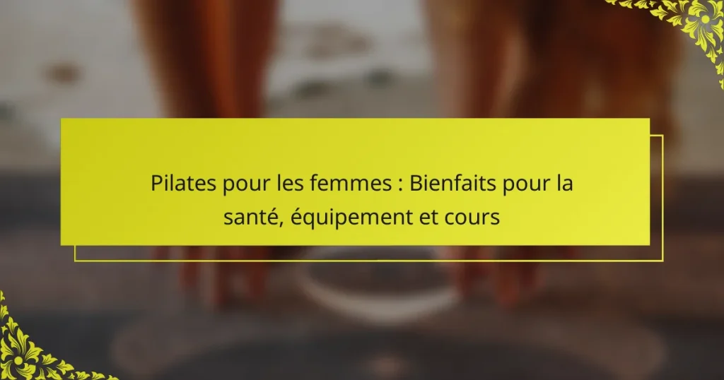 Pilates pour les femmes : Bienfaits pour la santé, équipement et cours