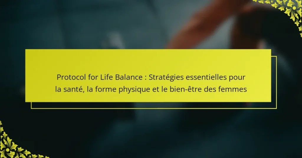 Protocol for Life Balance : Stratégies essentielles pour la santé, la forme physique et le bien-être des femmes