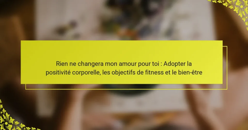 Rien ne changera mon amour pour toi : Adopter la positivité corporelle, les objectifs de fitness et le bien-être