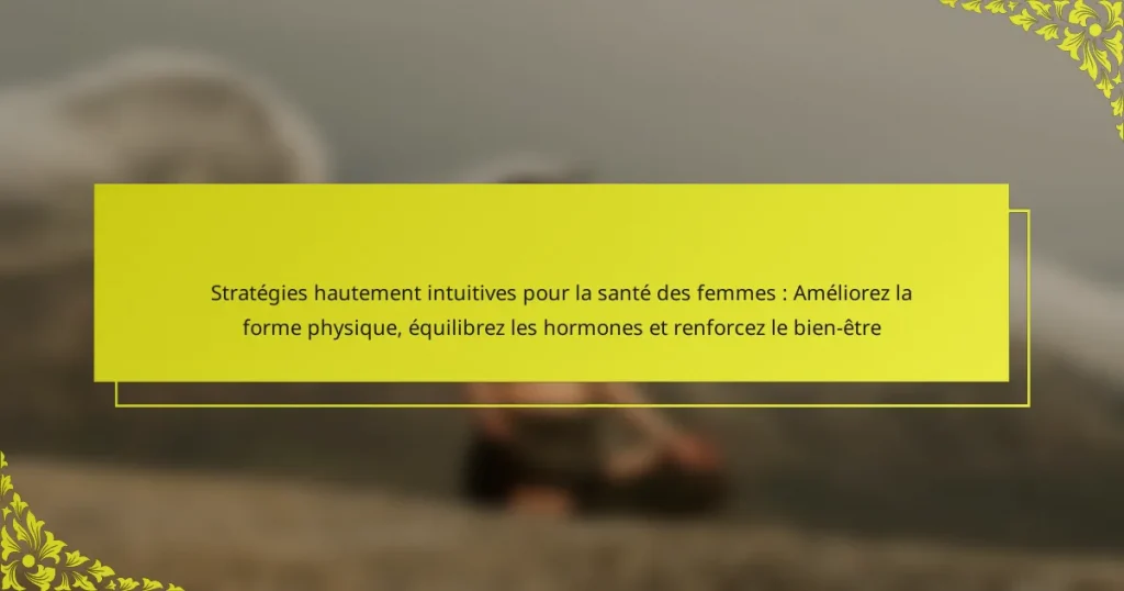 Stratégies hautement intuitives pour la santé des femmes : Améliorez la forme physique, équilibrez les hormones et renforcez le bien-être