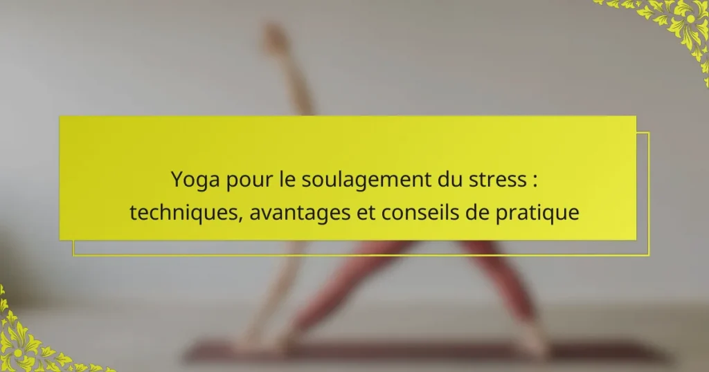 Yoga pour le soulagement du stress : techniques, avantages et conseils de pratique