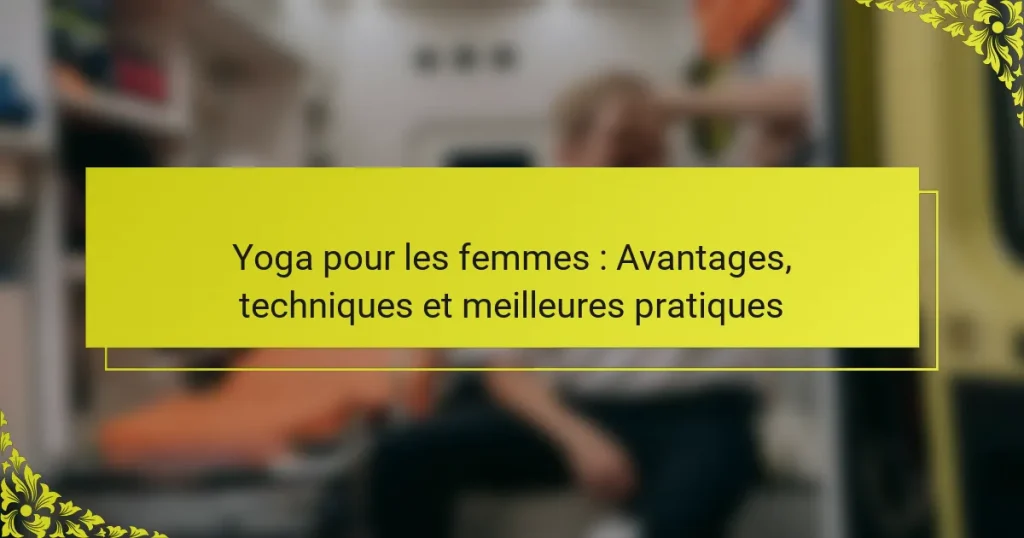 Yoga pour les femmes : Avantages, techniques et meilleures pratiques