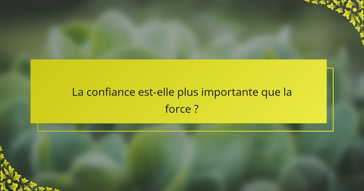 La confiance est-elle plus importante que la force ?