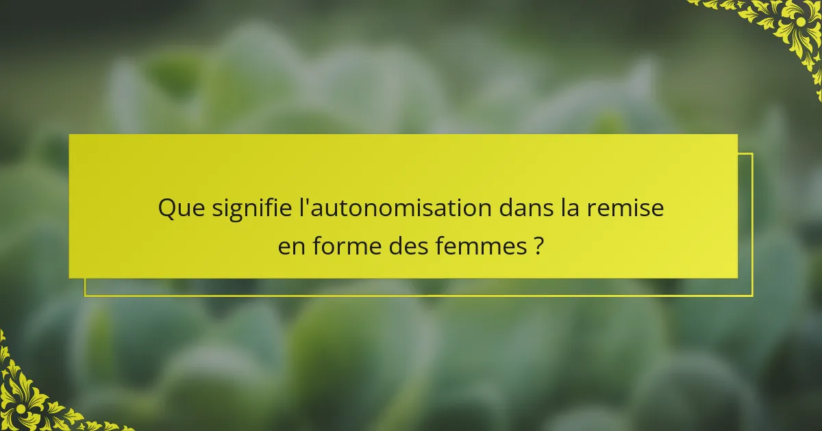 Que signifie l'autonomisation dans la remise en forme des femmes ?