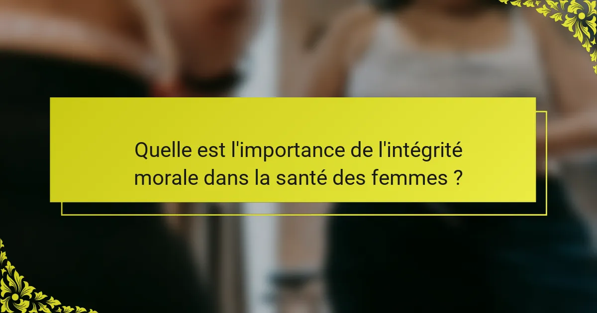 Quelle est l'importance de l'intégrité morale dans la santé des femmes ?