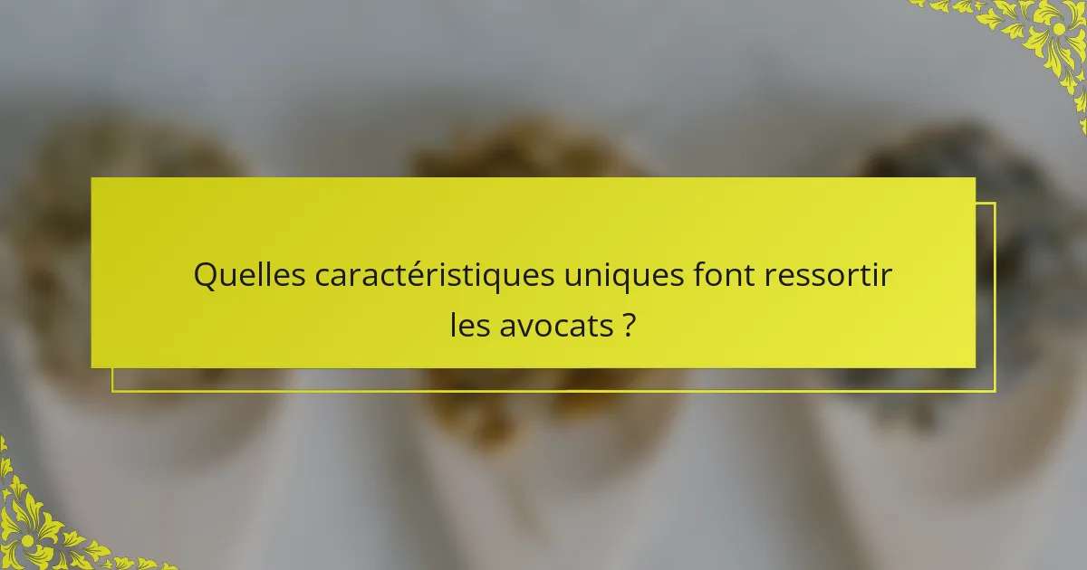 Quelles caractéristiques uniques font ressortir les avocats ?