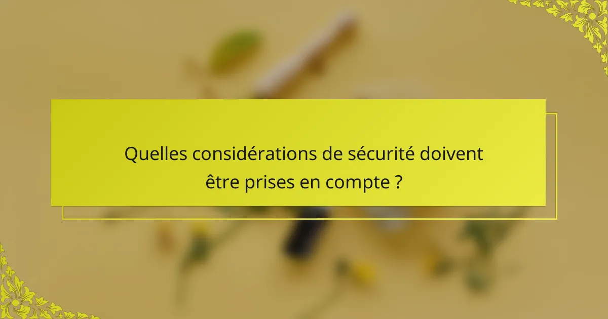 Quelles considérations de sécurité doivent être prises en compte ?