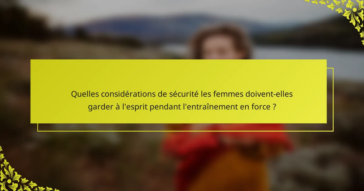 Quelles considérations de sécurité les femmes doivent-elles garder à l'esprit pendant l'entraînement en force ?