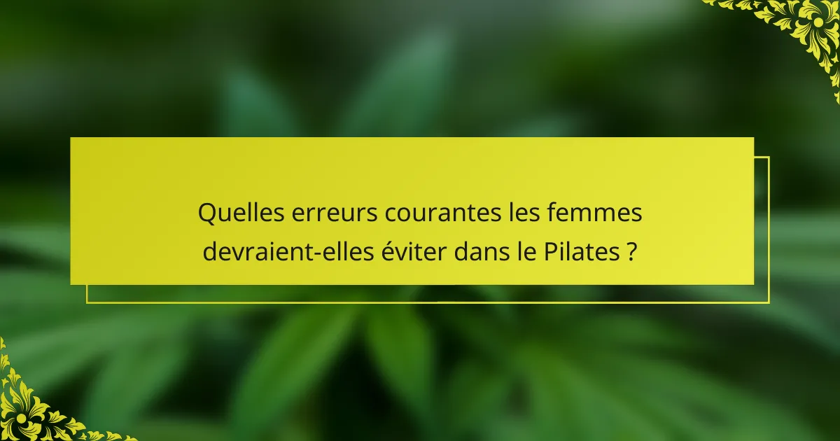 Quelles erreurs courantes les femmes devraient-elles éviter dans le Pilates ?